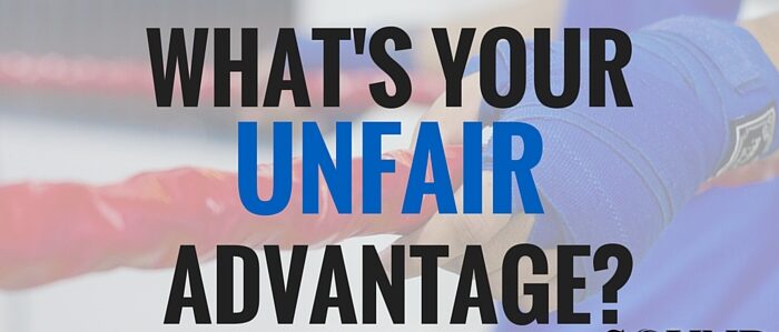 What’s Your Unfair Advantage?