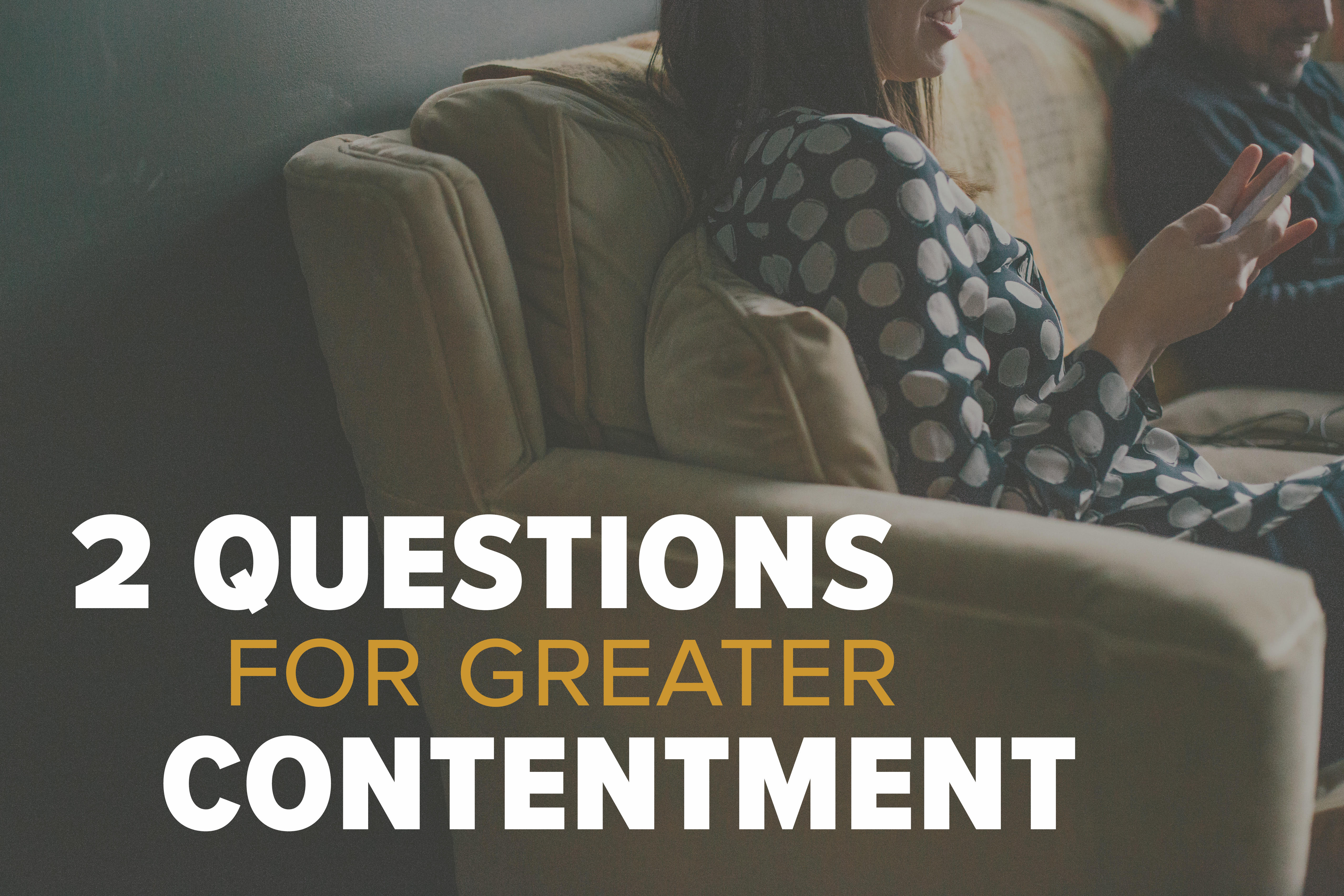 Two Questions for Greater Contentment