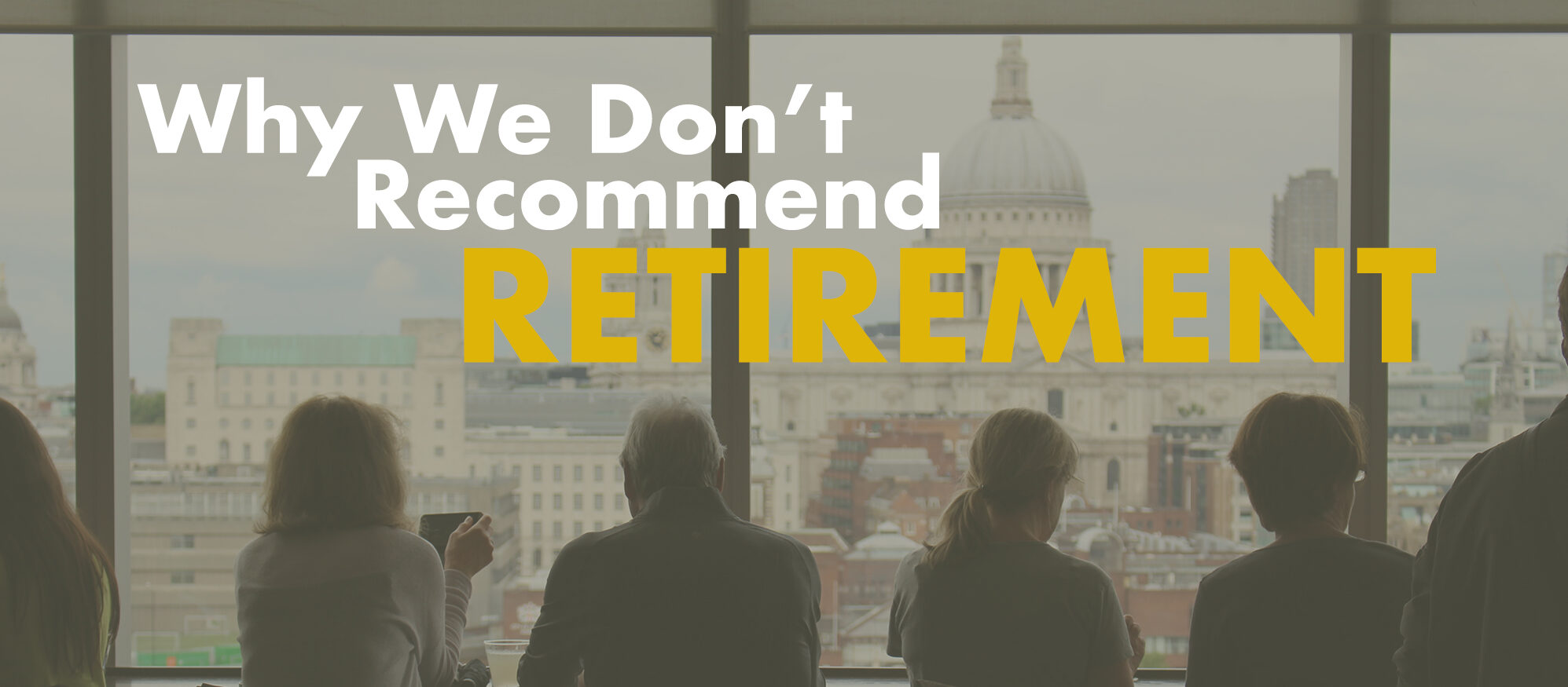 Why we don’t recommend retirement